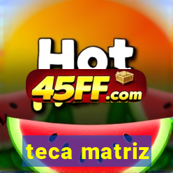 teca matriz